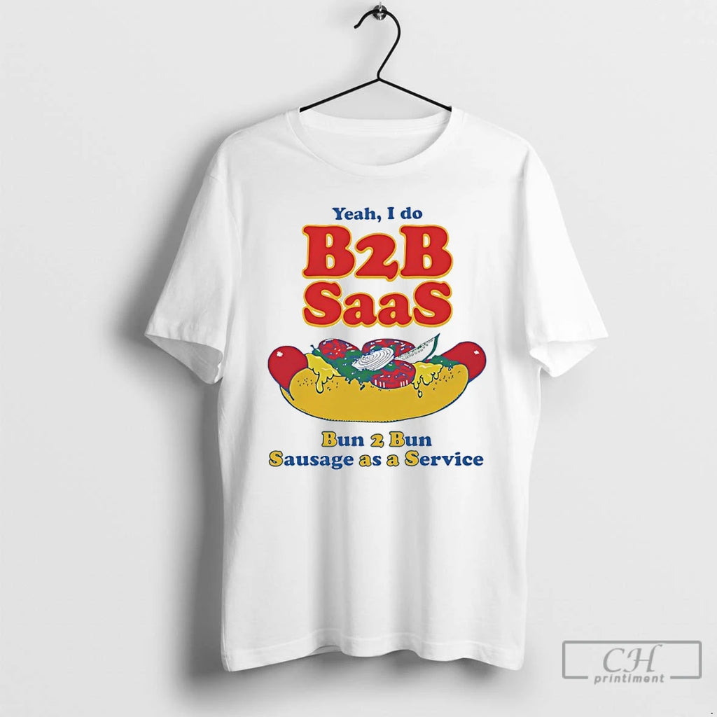 Premium Yeah I Do B2b Saas Bun 2 Bun Sausage As A Service T Shirts