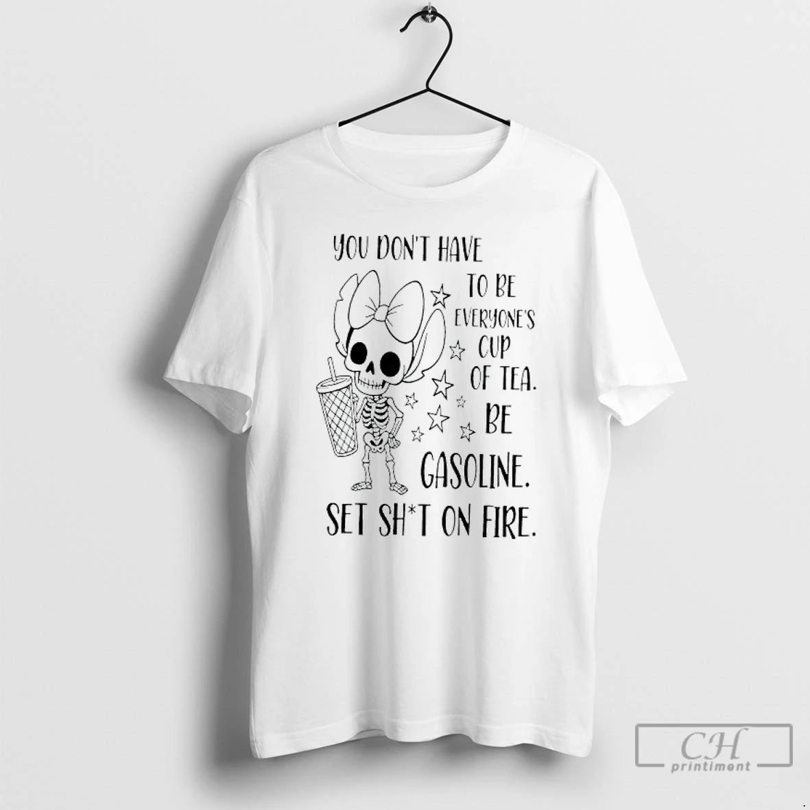You Dont Have Be Everyones Cup Tea Be Gasoline Skeleton T-Shirts, Hoodie, Sweatshirt