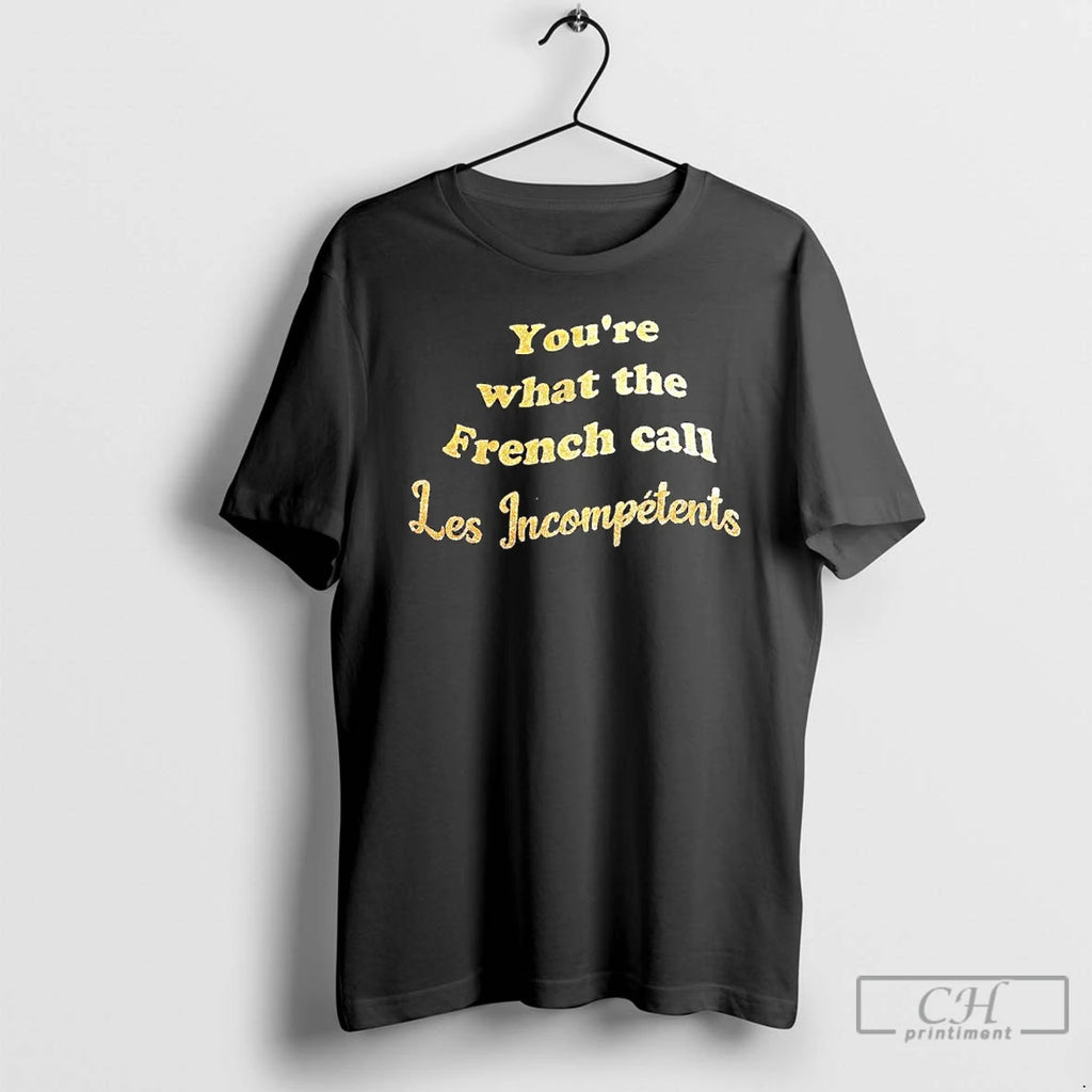Premium Youre What The French Call Les Incompetents T Shirts Hoodie, Sweatshirt | InkNestWear.com