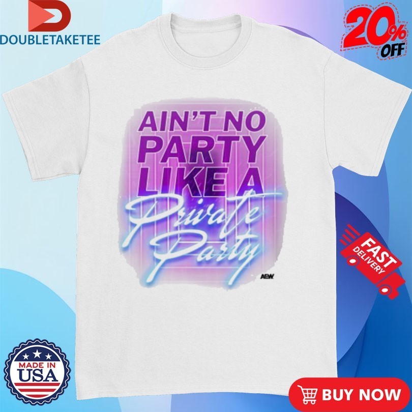 Private Party Ain’t No Party Like A Private Party AEW Shirts