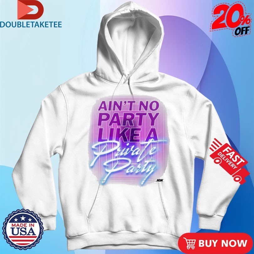Private Party Ain’t No Party Like A Private Party AEW Shirts