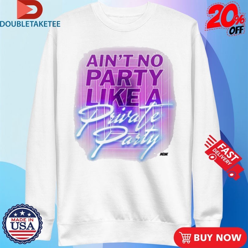 Private Party Ain’t No Party Like A Private Party AEW Shirts