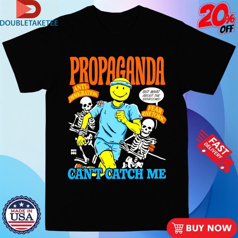 Propaganda Can’t Catch Me Anti Immigration Fear Rhetoric Skeletons Smiley Shirts