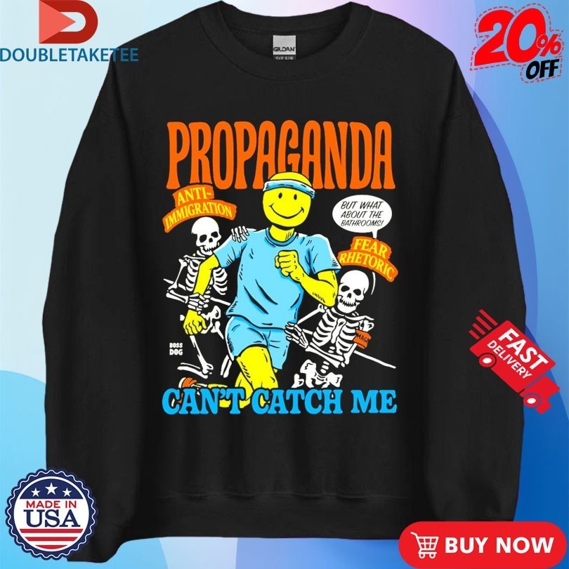 Propaganda Can’t Catch Me Anti Immigration Fear Rhetoric Skeletons Smiley Shirts