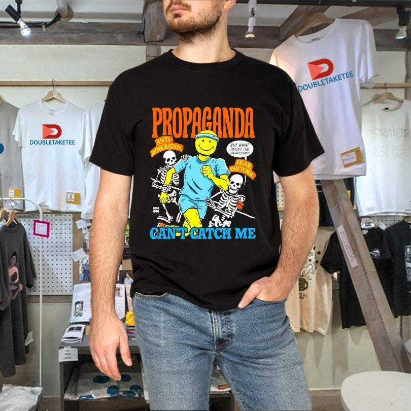 Propaganda Can’t Catch Me Anti Immigration Fear Rhetoric Skeletons Smiley Shirts