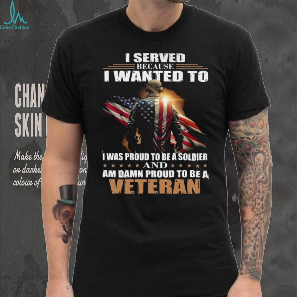 Proud Military Veteran I Served Because I Wanted To T Shirt