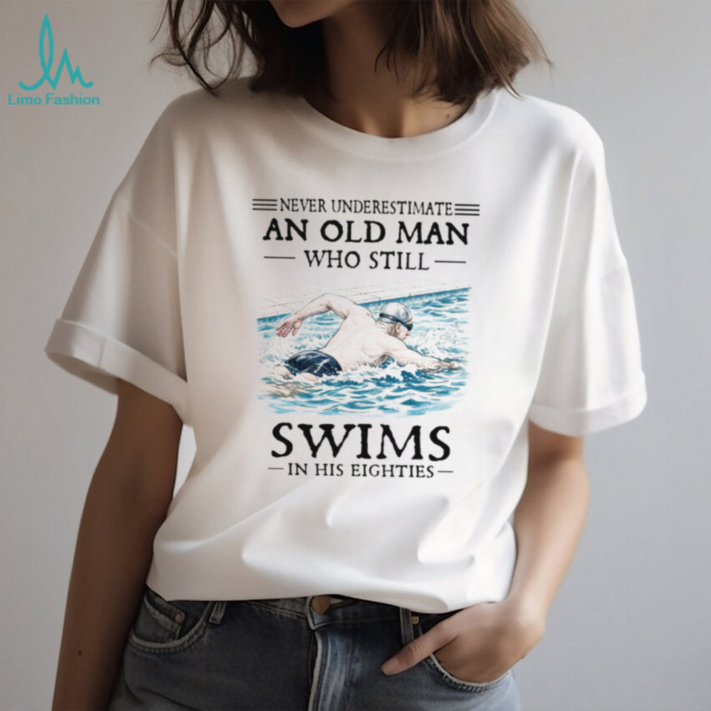 Never Underestimate An Old Man Who Still Swims In His Eighties T Shirt