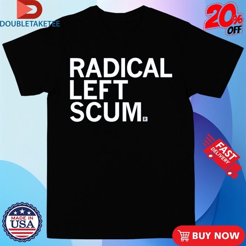 Radical Left Scum Shirts