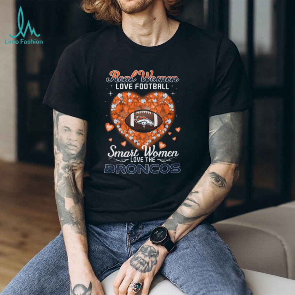Real Women Love Football Smart Women Love The Broncos Heart T Shirt