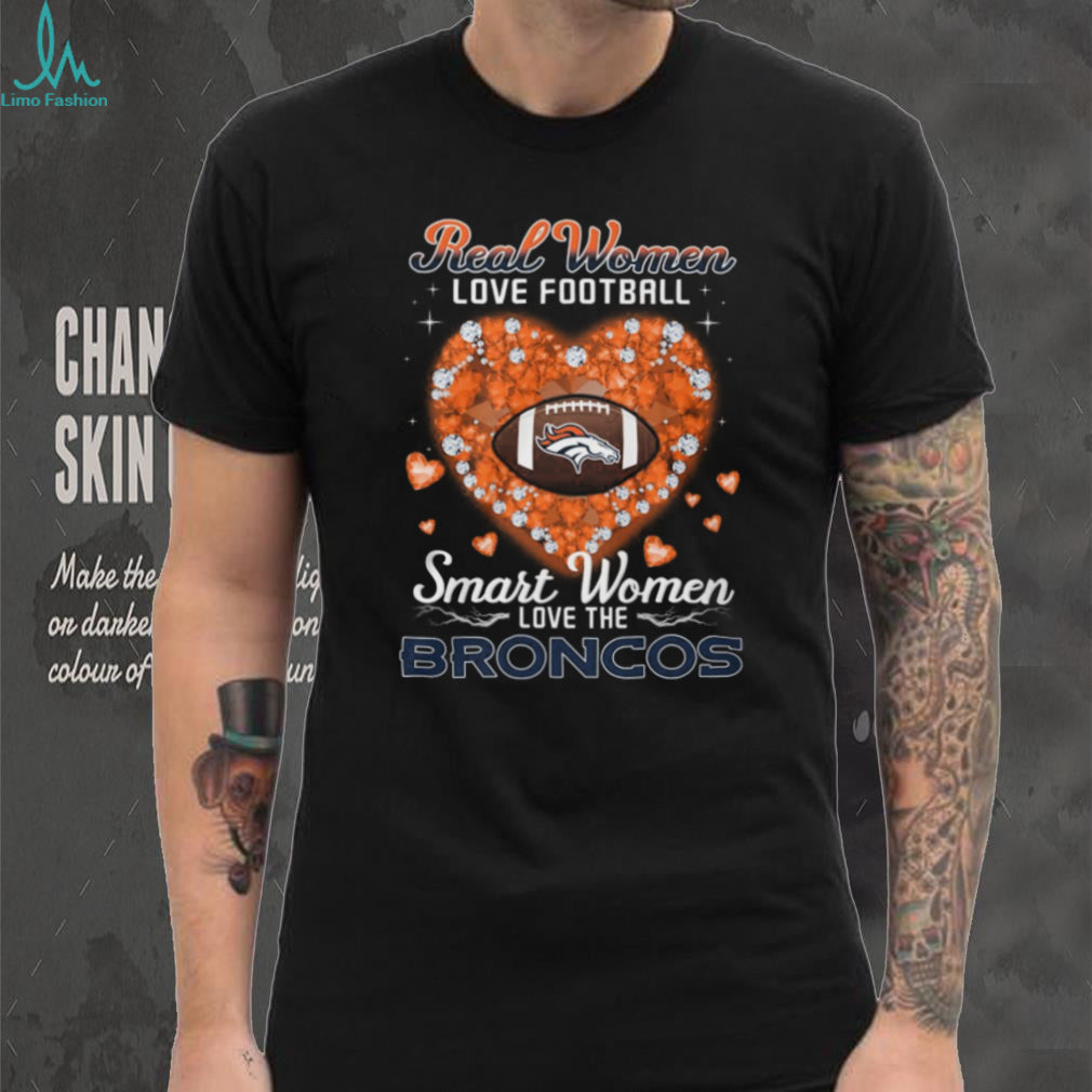 Real Women Love Football Smart Women Love The Broncos Heart T Shirt