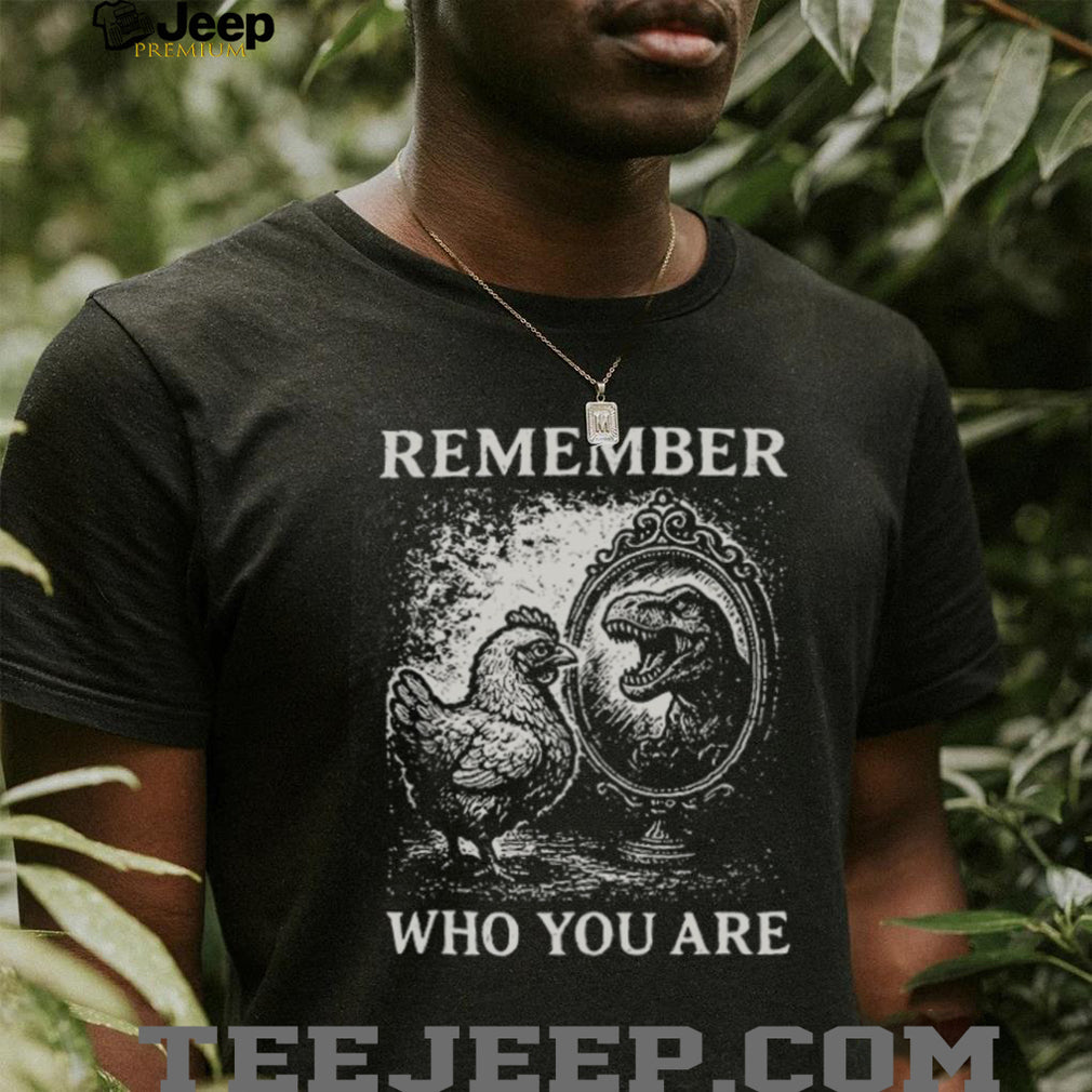 Remember Who You Are Chicken T Rex Mirror Vintage Graphic T Shirt