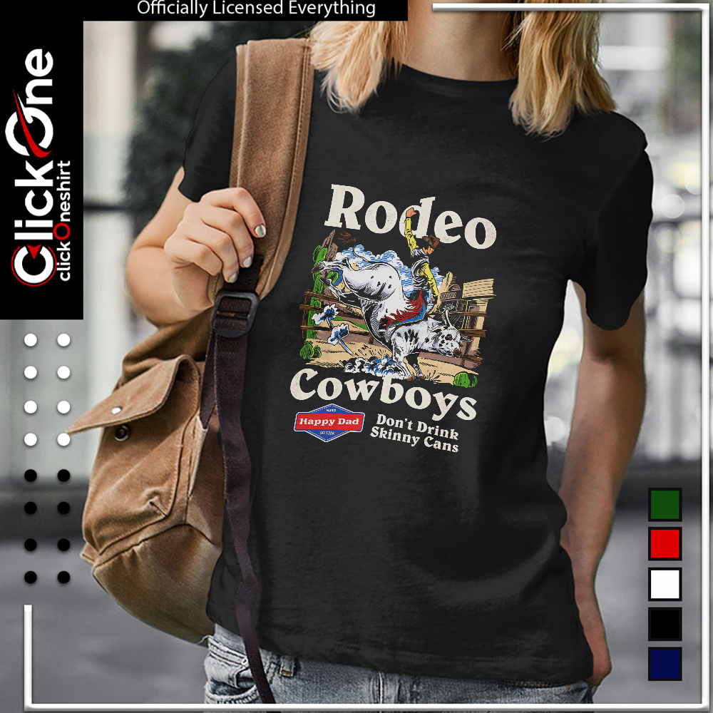 Rodeo Cowboys Happy Dad Hard Seltzer Don’t Drink Skinny Cans shirt