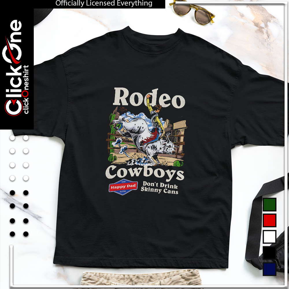 Rodeo Cowboys Happy Dad Hard Seltzer Don’t Drink Skinny Cans shirt