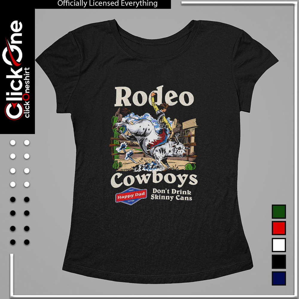Rodeo Cowboys Happy Dad Hard Seltzer Don’t Drink Skinny Cans shirt