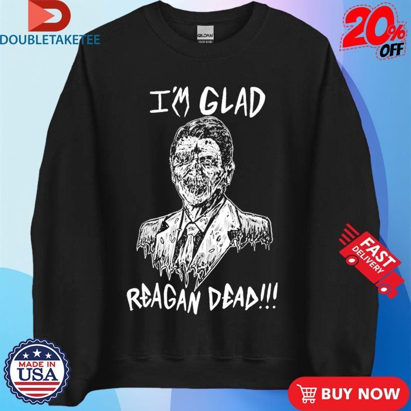 Ronald Reagan I’m Glad Reagan Dead Shirts