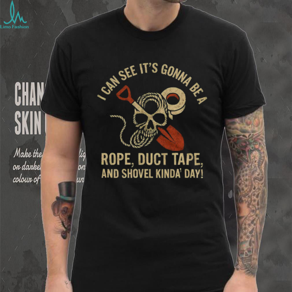 Rope Duct Tape and Shovel Kinda Day Sarcastic Skull T Shirt