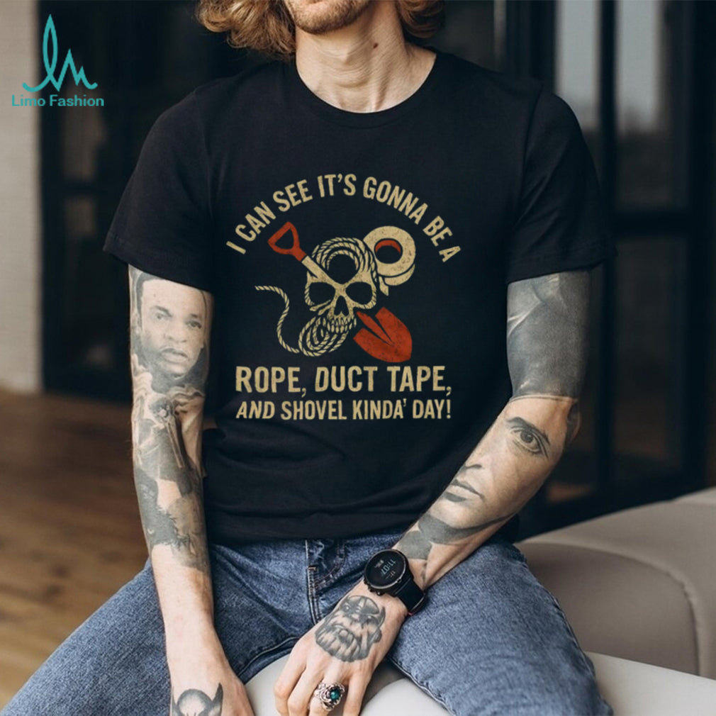 Rope Duct Tape and Shovel Kinda Day Sarcastic Skull T Shirt
