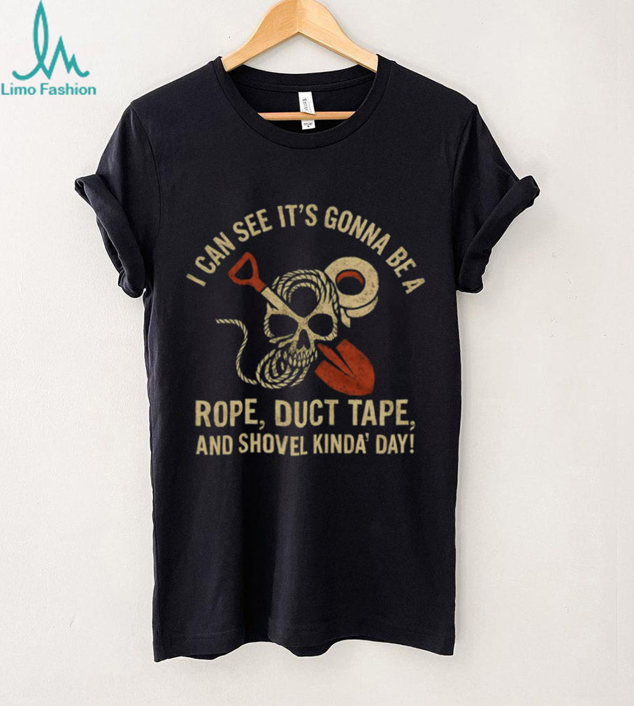 Rope Duct Tape and Shovel Kinda Day Sarcastic Skull T Shirt