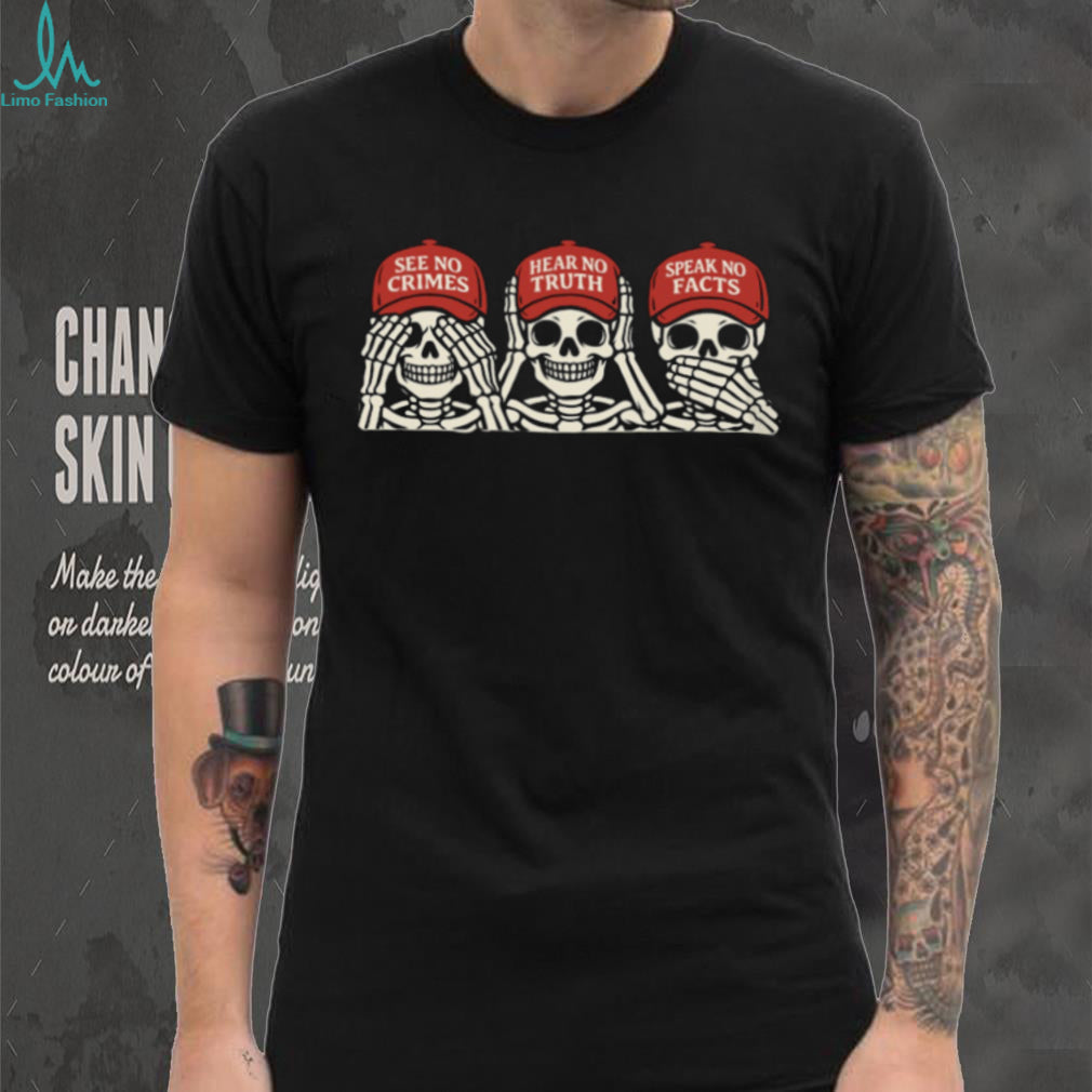 See No Crimes Hear No Truth Speak No Facts Skeleton Political Parody T Shirt