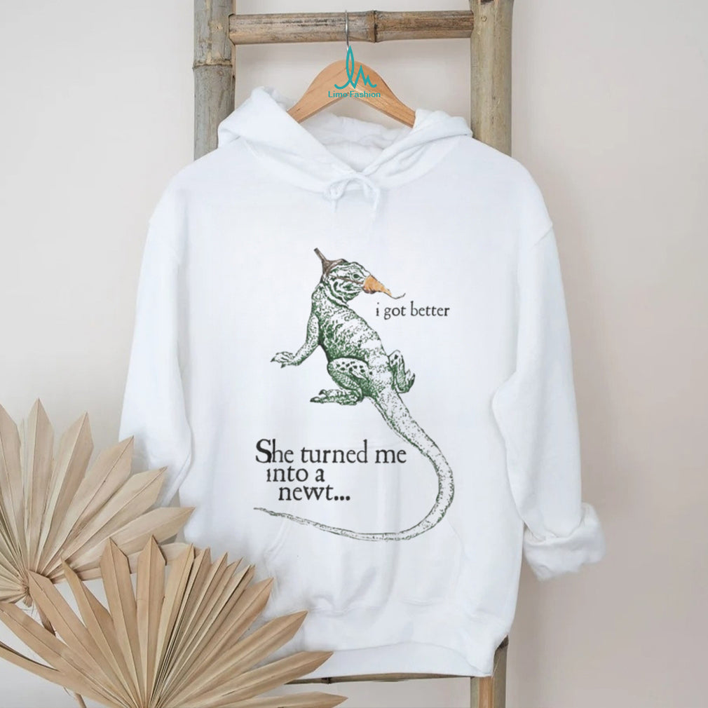 She Turned Me Into A Newt I Got Better Funny Movie Quote T Shirt