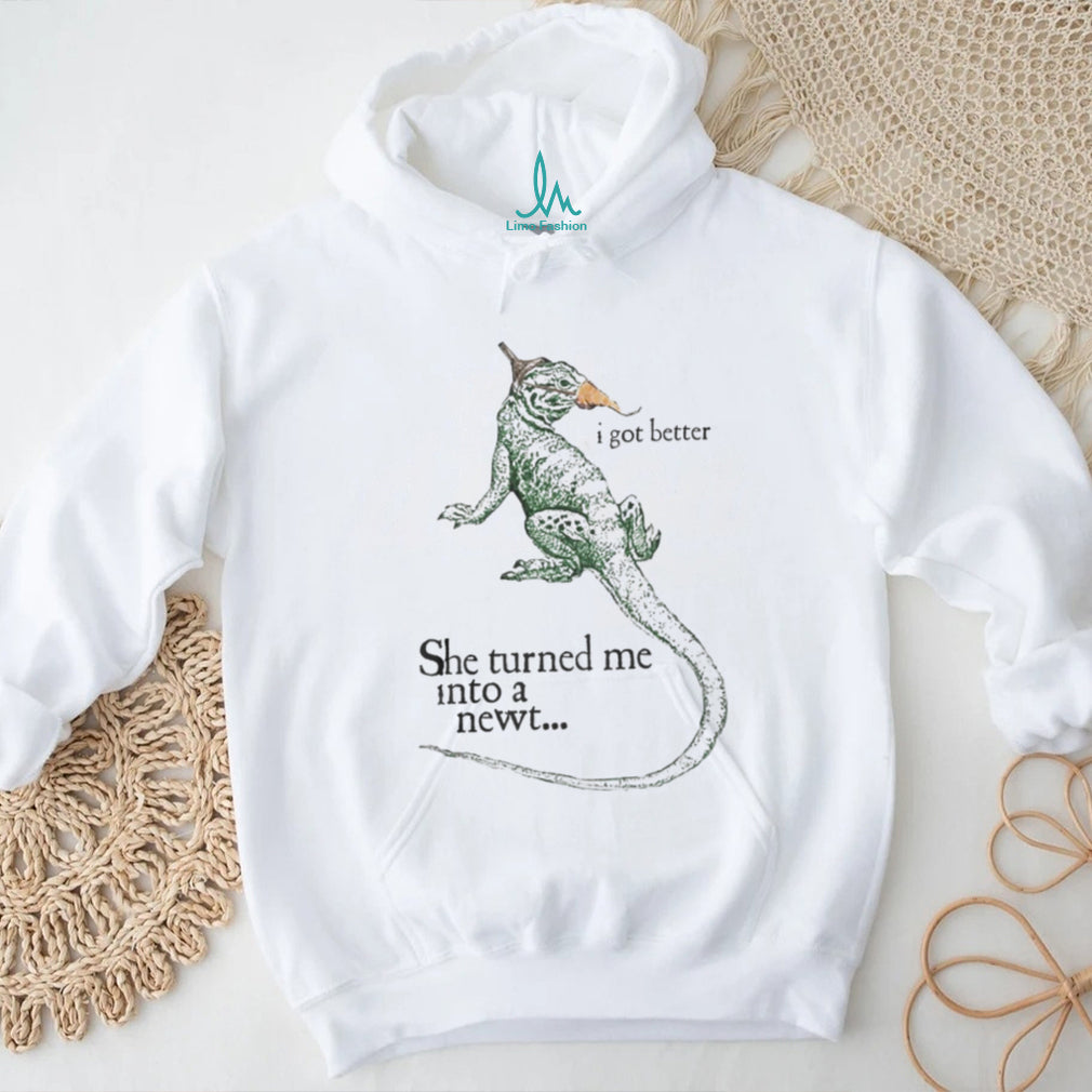 She Turned Me Into A Newt I Got Better Funny Movie Quote T Shirt