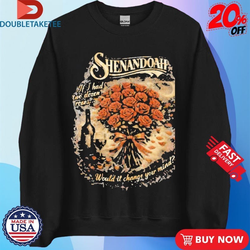 Shenandoah If I Had Two Dozen Roses Would It Change Your Mind Shirts