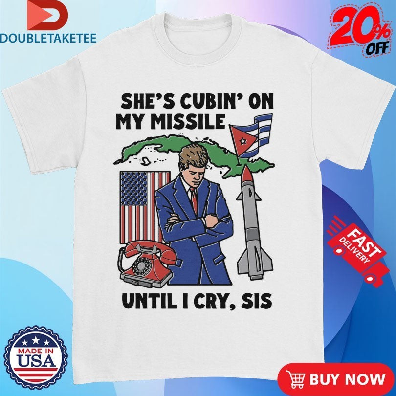 She’s Cubin On My Missile Until I Cry Sis Rocket Shirts