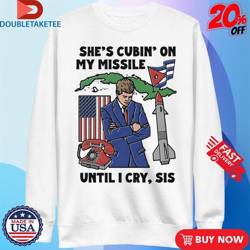 She’s Cubin On My Missile Until I Cry Sis Rocket Shirts