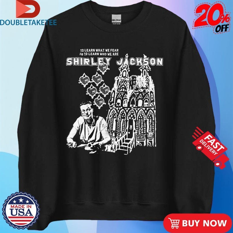 Shirley Jackson To Learn What We Fear Is To Learn Who We Are Shirts