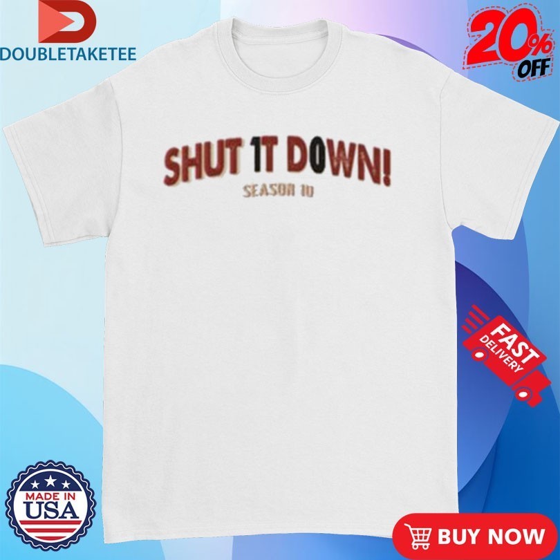 Shut It Down Season 10 Shirts