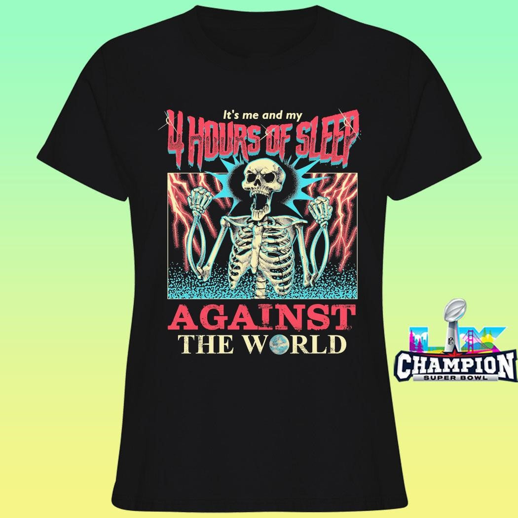 Skeleton It’s Me And My 4 Hours Of Sleep Against The World Shirt