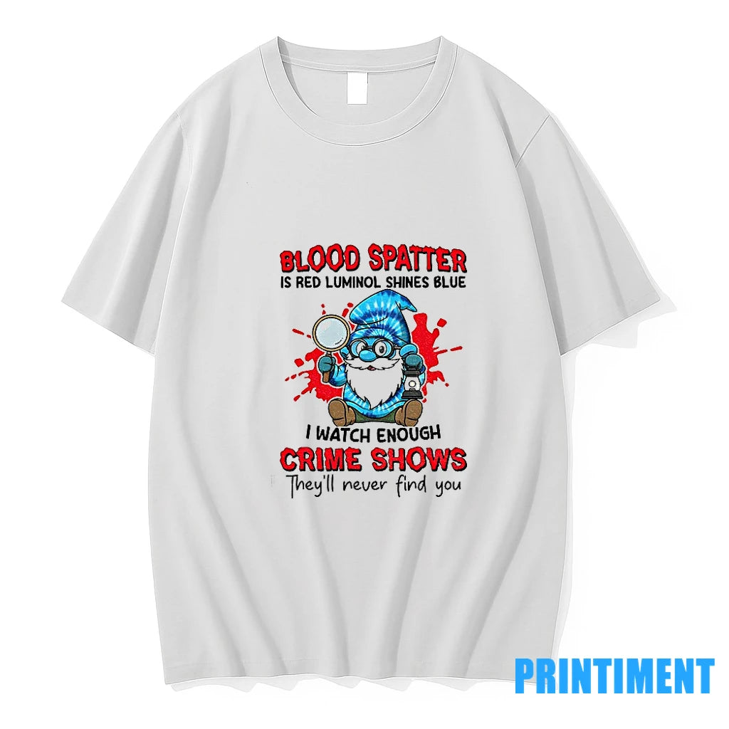 Smurfs Gnome Blood Spatter Is Red Luminol Shines Blue I Watch Enough Crime Shows Theyll T-Shirts, Hoodie, Sweatshirt