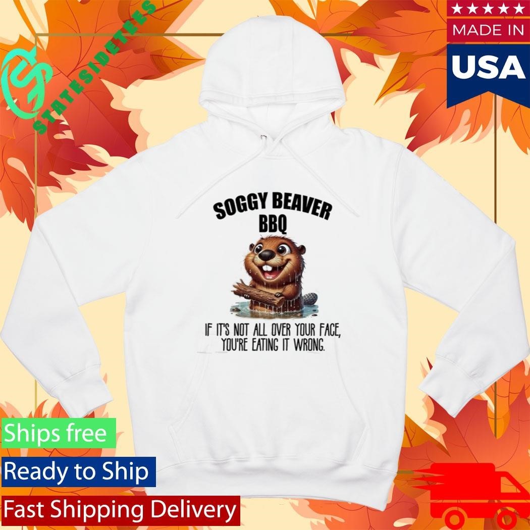 Soggy Beaver BBQ If It’s Not All Over Your Face You’re Eating It Wrong Shirt