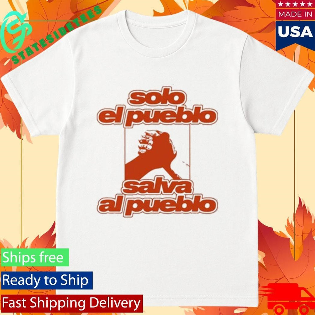 Solo El Pueblo Salva Al Pueblo Shirt