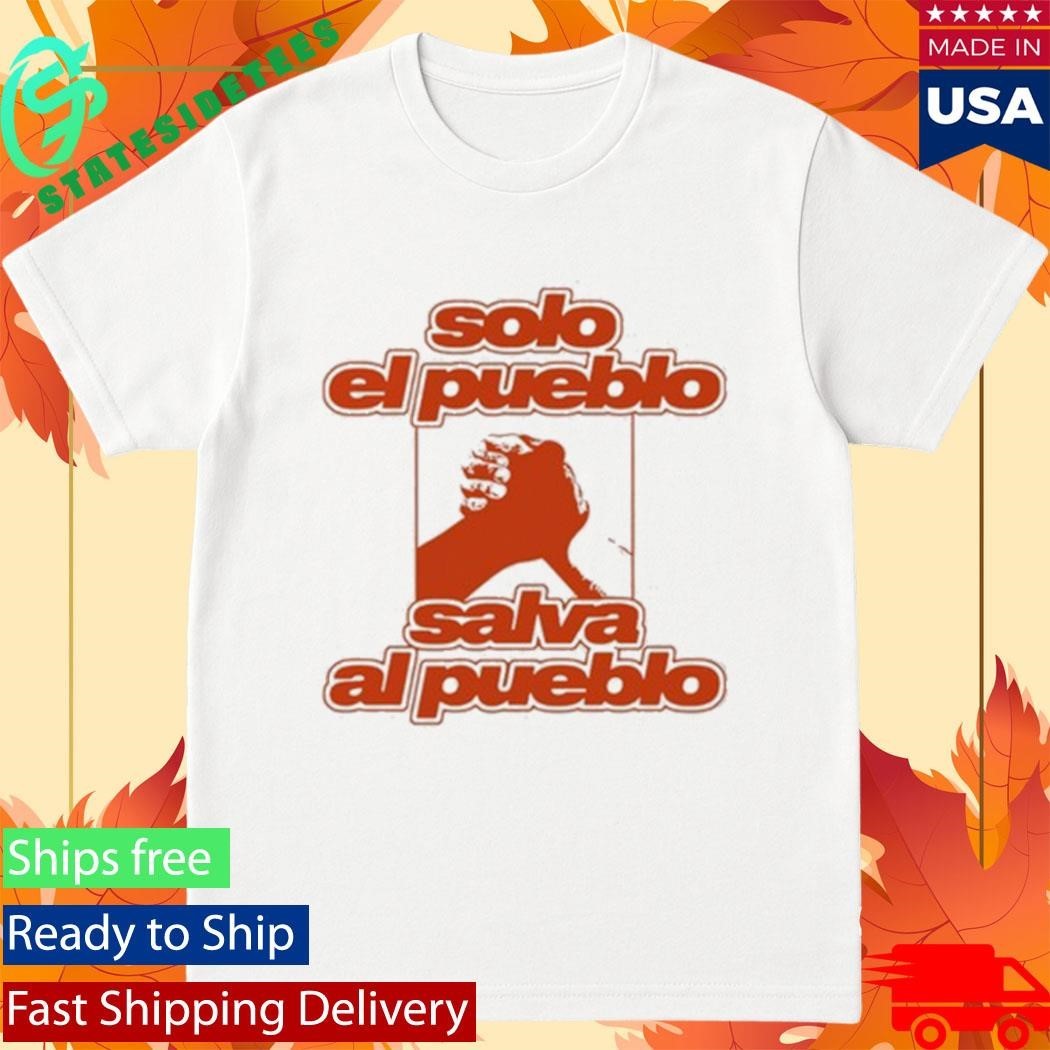 Solo El Pueblo Salva Al Pueblo Shirt