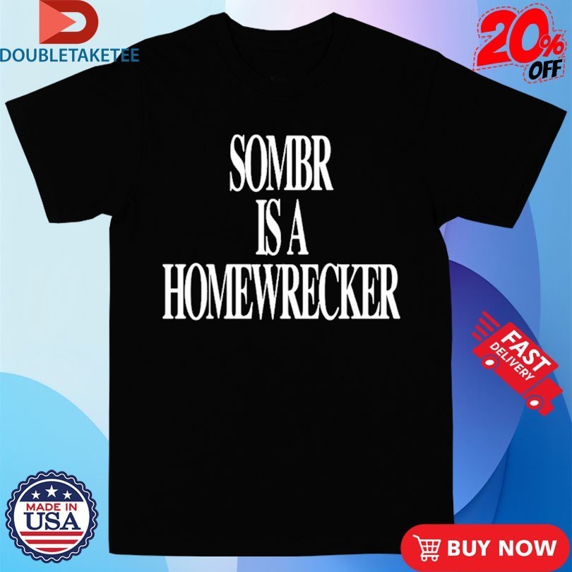 Sombr Is A Homewrecker Shirts