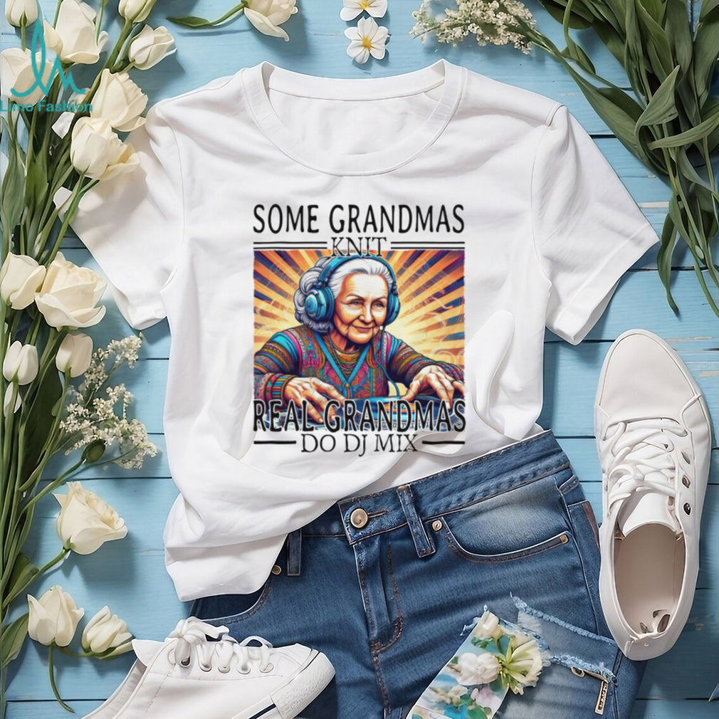 Some Grandmas Knit Real Grandmas Do DJ Mix EDM Music Lover T Shirt