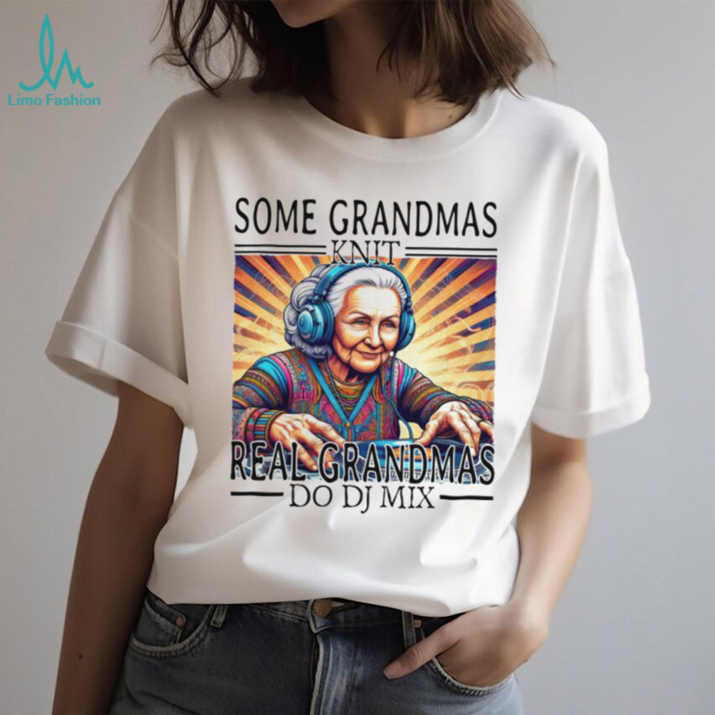 Some Grandmas Knit Real Grandmas Do DJ Mix EDM Music Lover T Shirt