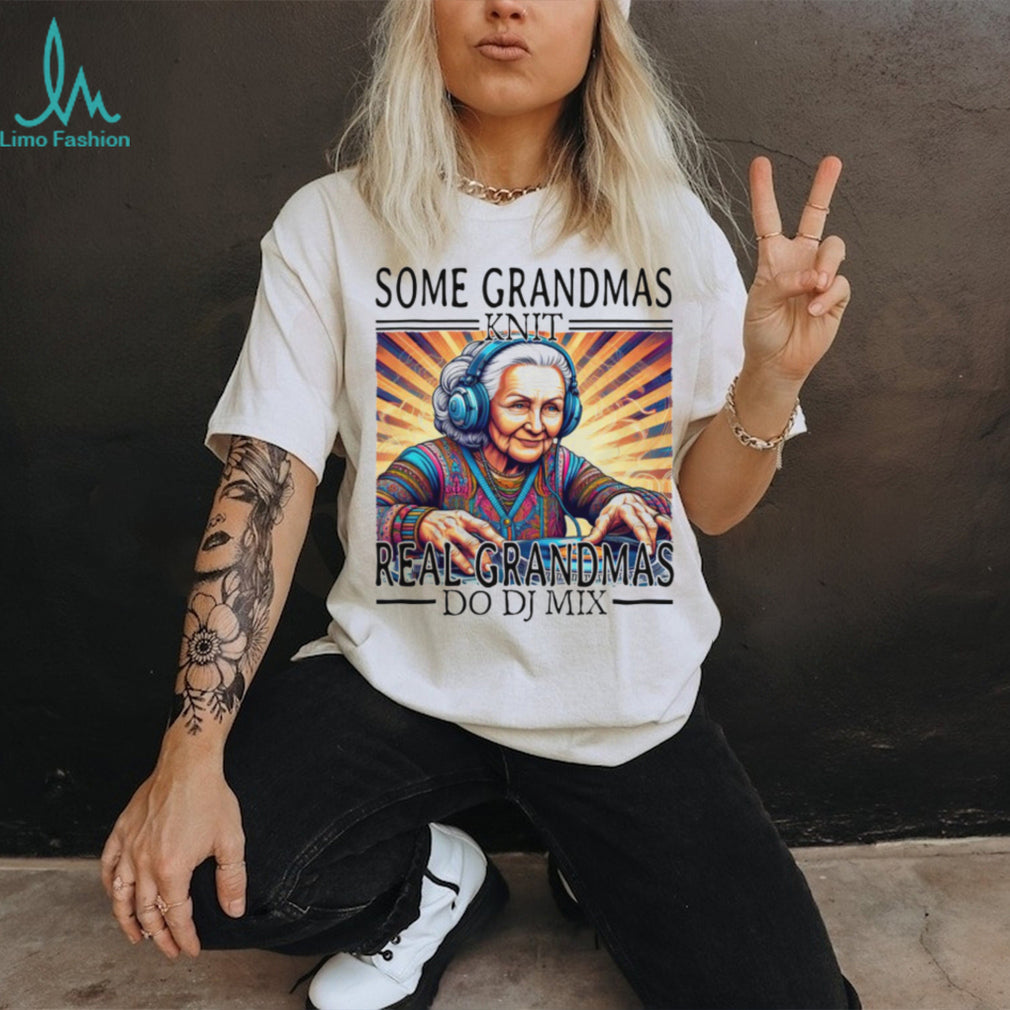 Some Grandmas Knit Real Grandmas Do DJ Mix EDM Music Lover T Shirt