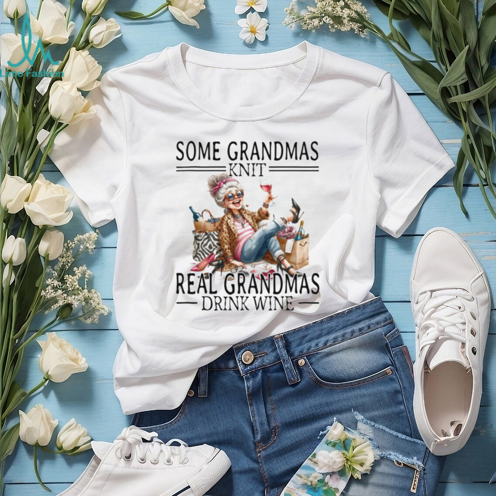 Some Grandmas Knit Real Grandmas Drink Wine Funny Humor T Shirt