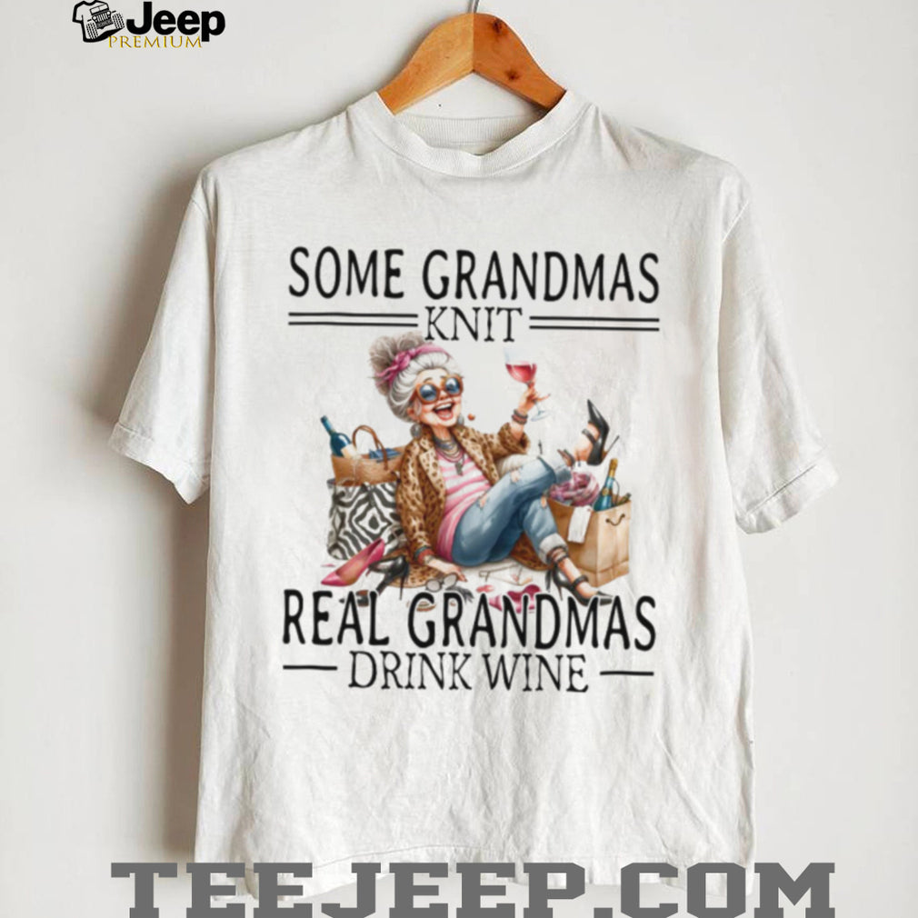 Some Grandmas Knit Real Grandmas Drink Wine Funny Humor T Shirt