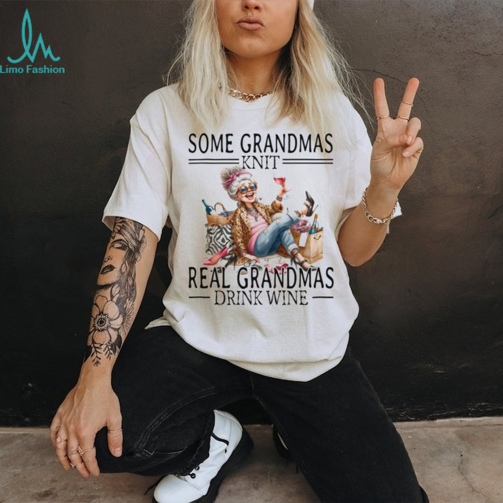Some Grandmas Knit Real Grandmas Drink Wine Funny Humor T Shirt