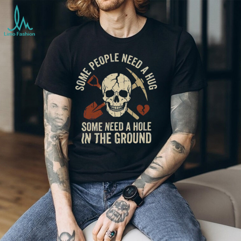 Some People Need A Hole In The Ground Skeleton Gravedigger Tee