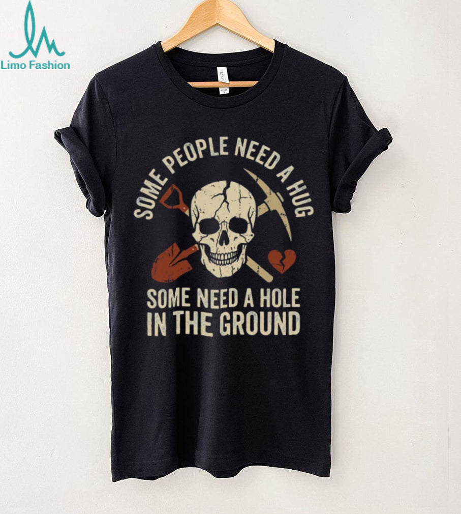 Some People Need A Hole In The Ground Skeleton Gravedigger Tee