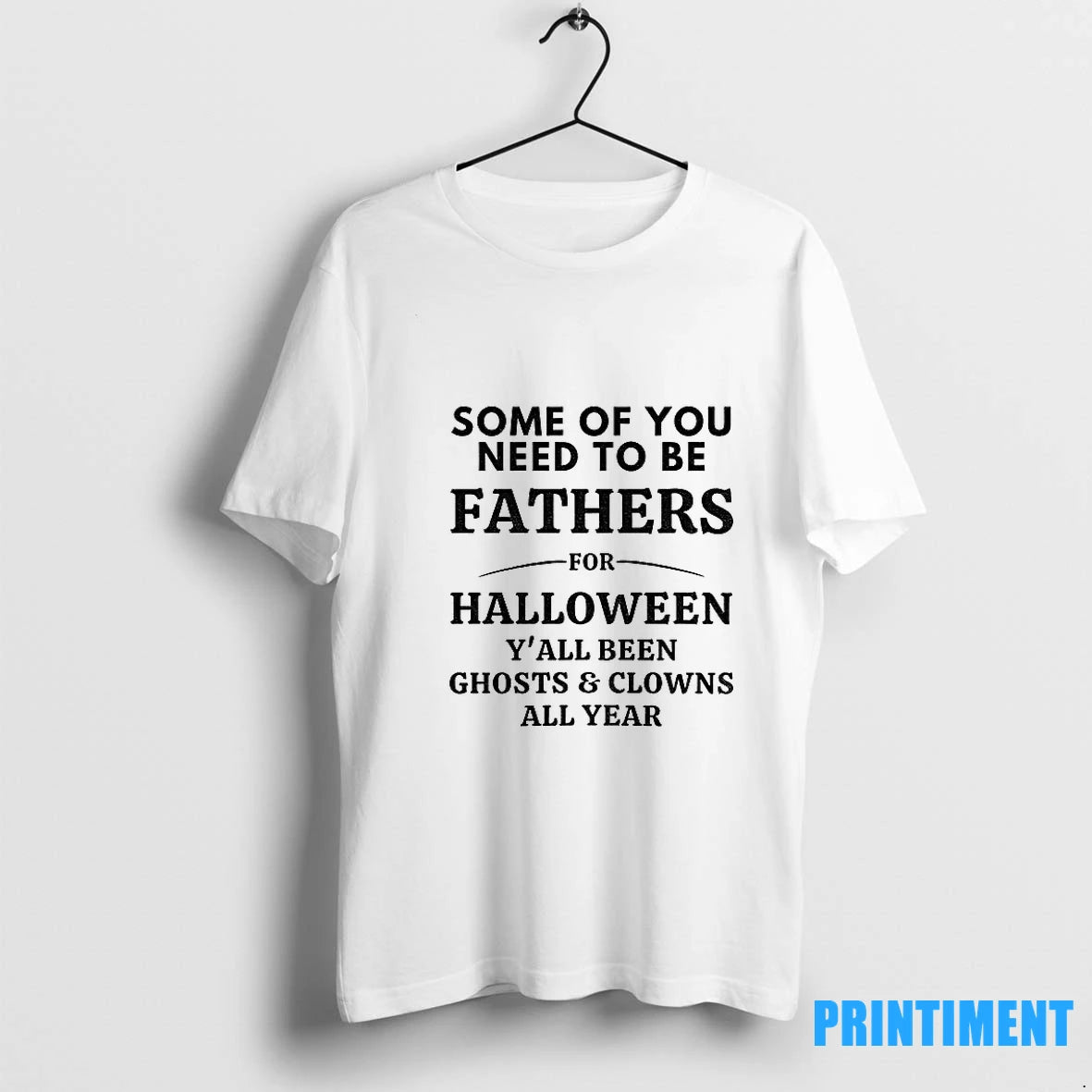 Some Of You Need To Be Fathers For Halloween Yall Been Ghosts And Clowns All T-Shirts, Hoodie, Sweatshirt | InkNestWear.com