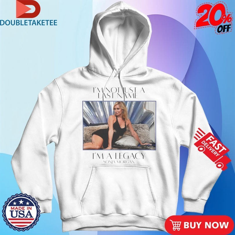 Sonja Morgan I’m Not Just A Last Name I’m A Legacy Shirts