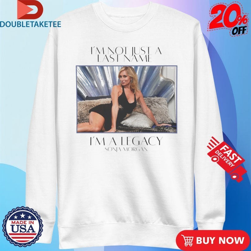 Sonja Morgan I’m Not Just A Last Name I’m A Legacy Shirts