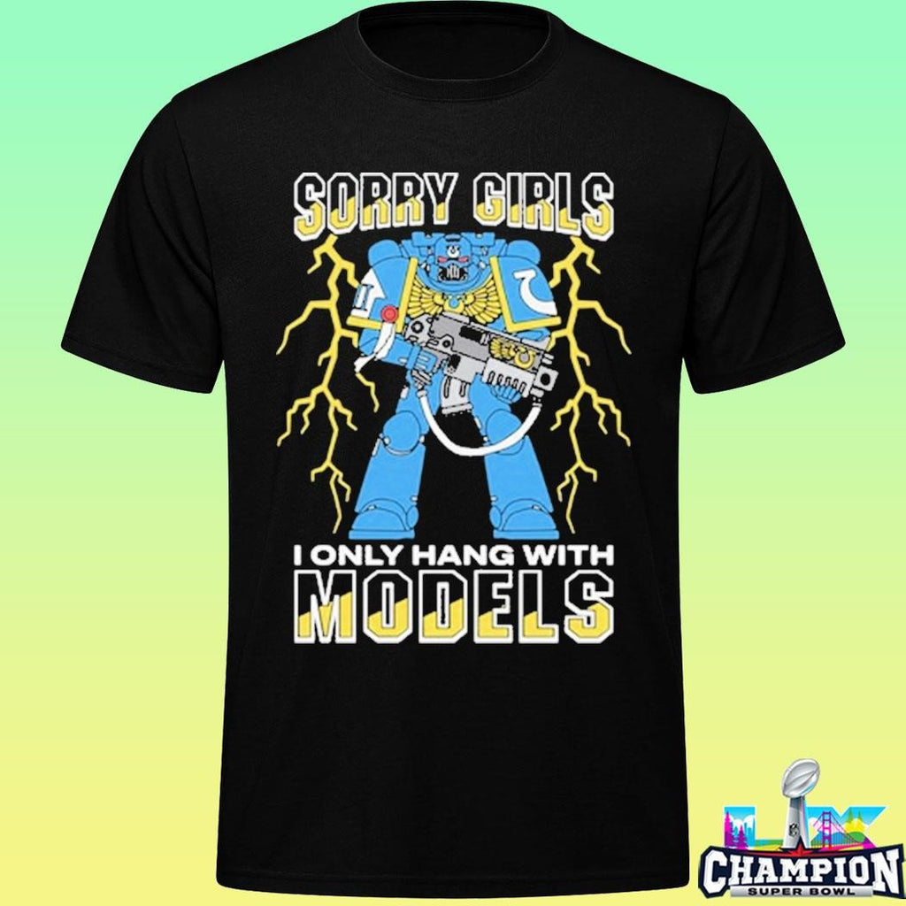 Sorry Girls I Only Hang With War Models Shirt