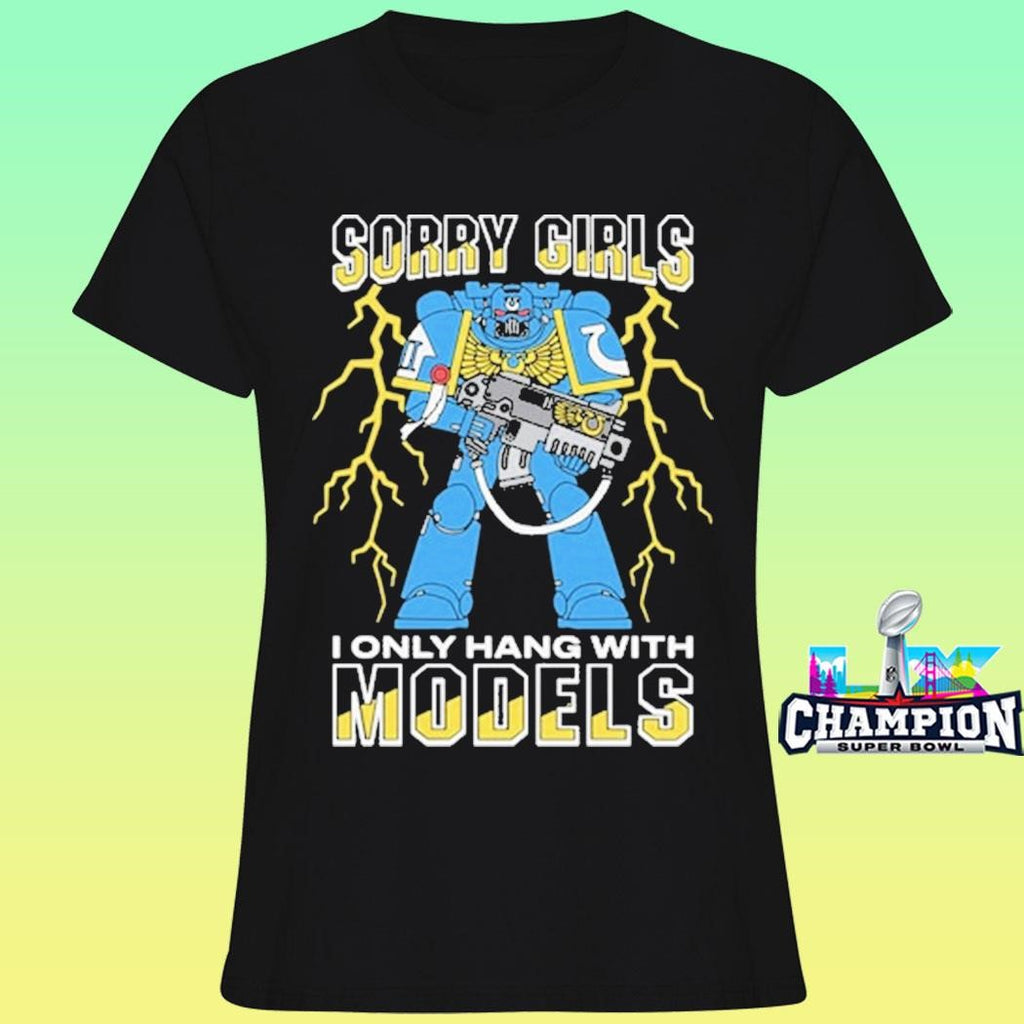 Sorry Girls I Only Hang With War Models Shirt