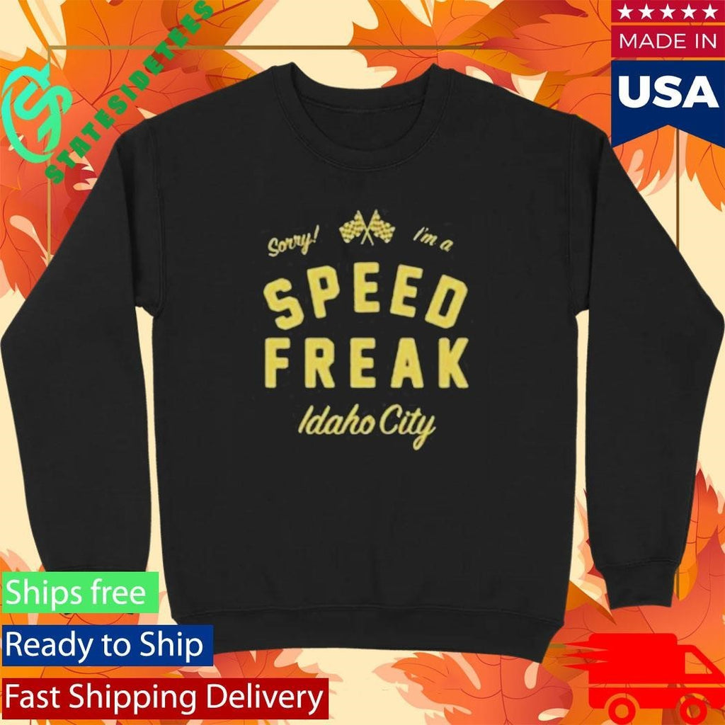 Sorry I’m A Speed Freak Idaho City Shirt